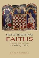 David Nirenberg - Neighboring Faiths: Christianity, Islam, and Judaism in the Middle Ages and Today - 9780226379852 - V9780226379852