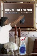 David Brody - Housekeeping by Design: Hotels and Labor - 9780226389127 - V9780226389127