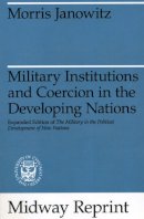 Morris Janowitz - Military Institutions and Coercion in the Developing Nations: The Military in the Political Development of New Nations (Midway Reprint) - 9780226393193 - V9780226393193