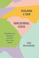 Joan Malczewski - Building a New Educational State: Foundations, Schools, and the American South - 9780226394626 - V9780226394626