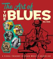 Bill Dahl - The Art of the Blues: A Visual Treasury of Black Music's Golden Age - 9780226396699 - V9780226396699