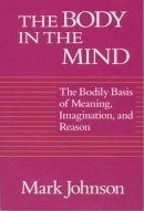 Mark Johnson - The Body in the Mind - 9780226403182 - 9780226403182