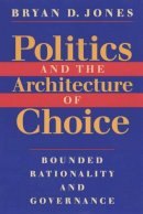 Bryan D. Jones - Politics and the Architecture of Choice - 9780226406381 - V9780226406381