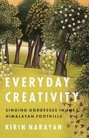 Kirin Narayan - Everyday Creativity: Singing Goddesses in the Himalayan Foothills (Big Issues in Music) - 9780226407562 - V9780226407562