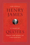 Henry James - The Daily Henry James: A Year of Quotes from the Work of the Master - 9780226408545 - V9780226408545