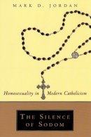 Mark D. Jordan - The Silence of Sodom. Homosexuality in Modern Catholicism.  - 9780226410418 - V9780226410418