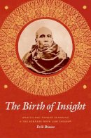 Erik Braun - The Birth of Insight. Meditation, Modern Buddhism, and the Burmese Monk Ledi Sayadaw.  - 9780226418575 - V9780226418575