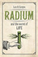 Luis A. Campos - Radium and the Secret of Life - 9780226418742 - V9780226418742