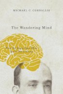 Michael C. Corballis - The Wandering Mind. What the Brain Does When You're Not Looking.  - 9780226418919 - V9780226418919