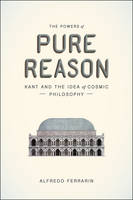 Alfredo Ferrarin - The Powers of Pure Reason: Kant and the Idea of Cosmic Philosophy - 9780226419381 - V9780226419381