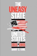 Barry D. Karl - The Uneasy State: The United States from 1915 to 1945 - 9780226425207 - V9780226425207