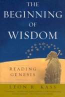 Leon R. Kass - The Beginning of Wisdom: Reading Genesis - 9780226425672 - V9780226425672