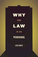 Leo Katz - Why the Law is So Perverse - 9780226426037 - V9780226426037