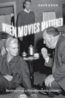 Dave Kehr - When Movies Mattered: Reviews from a Transformative Decade - 9780226429410 - V9780226429410