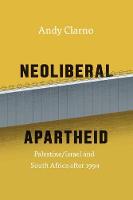 Andy Clarno - Neoliberal Apartheid: Palestine/Israel and South Africa after 1994 - 9780226429922 - V9780226429922