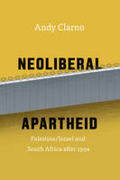 Andy Clarno - Neoliberal Apartheid: Palestine/Israel and South Africa after 1994 - 9780226430096 - V9780226430096