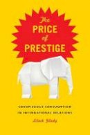 Lilach Gilady - The Price of Prestige: Conspicuous Consumption in International Relations - 9780226433202 - V9780226433202