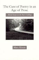 Mary Kinzie - The Cure of Poetry in an Age of Prose. Moral Essays on the Poet's Calling.  - 9780226437361 - V9780226437361