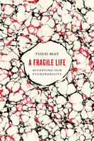 Todd May - A Fragile Life: Accepting Our Vulnerability - 9780226439952 - V9780226439952