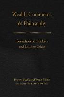 Eugeme Heath And Byron Kaldis - Wealth, Commerce, and Philosophy: Foundational Thinkers and Business Ethics - 9780226443850 - 9780226443850
