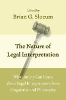 Brian G. Slocum - The Nature of Legal Interpretation: What Jurists Can Learn about Legal Interpretation from Linguistics and Philosophy - 9780226445021 - V9780226445021