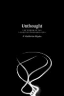 N. Katherine Hayles - Unthought: The Power of the Cognitive Nonconscious - 9780226447889 - V9780226447889
