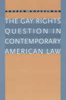 Andrew Koppelman - The Gay Rights Question in Contemporary American Law - 9780226451015 - V9780226451015