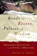 Jeffrey J. Kripal - Roads of Excess, Palaces of Wisdom - 9780226453798 - V9780226453798