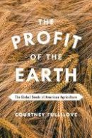 Courtney Fullilove - The Profit of the Earth: The Global Seeds of American Agriculture - 9780226454863 - V9780226454863