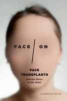 Sharrona Pearl - Face/On: Face Transplants and the Ethics of the Other - 9780226461366 - V9780226461366