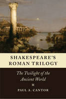 Paul A. Cantor - Shakespeare's Roman Trilogy: The Twilight of the Ancient World - 9780226462516 - V9780226462516