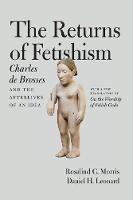 Charles De Brosses - The Returns of Fetishism: Charles de Brosses and the Afterlives of an Idea - 9780226464756 - V9780226464756