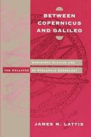 James M. Lattis - Between Copernicus and Galileo: Christoph Clavius and the Collapse of Ptolemaic Cosmology - 9780226469294 - V9780226469294