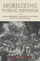 Taeku Lee - Mobilizing Public Opinion: Black Insurgency and Racial Attitudes in the Civil Rights Era (Studies in Communication, Media, and Public Opinion) - 9780226470252 - V9780226470252
