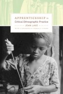 Jean Lave - Apprenticeship in Critical Ethnographic Practice (Lewis Henry Morgan Lecture Series) - 9780226470726 - V9780226470726