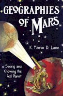 K. Maria D. Lane - Geographies of Mars: Seeing and Knowing the Red Planet - 9780226470788 - V9780226470788