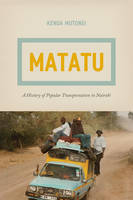 Kenda Mutongi - Matatu: A History of Popular Transportation in Nairobi - 9780226471396 - V9780226471396