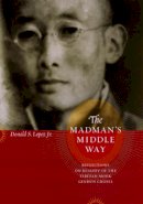 Donald S. Lopez Jr. - The Madman's Middle Way - 9780226493169 - V9780226493169