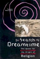 Tomoko Masuzawa - In Search of Dreamtime: The Quest for the Origin of Religion (Religion and Postmodernism Series) - 9780226509853 - V9780226509853