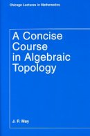 J. P. May - Concise Course in Algebraic Topology - 9780226511832 - V9780226511832
