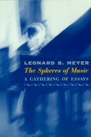 Leonard B. Meyer - The Spheres of Music. A Gathering of Essays.  - 9780226521541 - V9780226521541