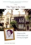 Edith Milton - The Tiger in the Attic: Memories of the Kindertransport and Growing Up English - 9780226529479 - V9780226529479