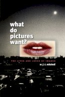 W. J. T. Mitchell - What Do Pictures Want?: The Lives and Loves of Images - 9780226532486 - V9780226532486