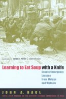 John A. Nagl - Learning to Eat Soup with a Knife: Counterinsurgency Lessons from Malaya and Vietnam - 9780226567709 - V9780226567709