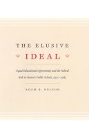 Adam R. Nelson - The Elusive Ideal. Equal Educational Opportunity and the Federal Role in Boston's Public Schools, 1950-1985.  - 9780226571904 - V9780226571904