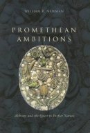 William R. Newman - Promethean Ambitions - 9780226575247 - V9780226575247