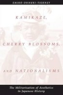 Emiko Ohnuki-Tierney - Kamikaze, Cherry Blossoms, and Nationalisms: The Militarization of Aesthetics in Japanese History - 9780226620916 - V9780226620916