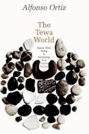 Alfonso Ortiz - The Tewa World: Space, Time  Being  and Becoming in a Pueblo Society - 9780226633077 - V9780226633077