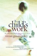 Vivian Gussin Paley - A Child's Work: The Importance of Fantasy Play - 9780226644899 - V9780226644899