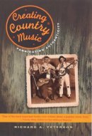 Richard A. Peterson - Creating Country Music - 9780226662855 - V9780226662855